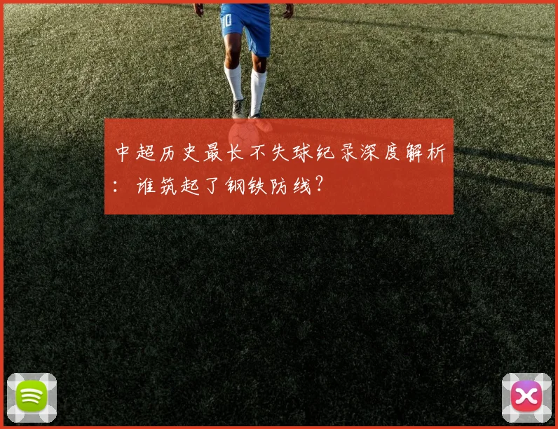 中超历史最长不失球纪录深度解析:谁筑起了钢铁防线?