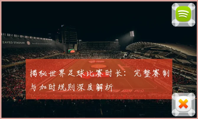 揭秘世界足球比赛时长:完整赛制与加时规则深度解析